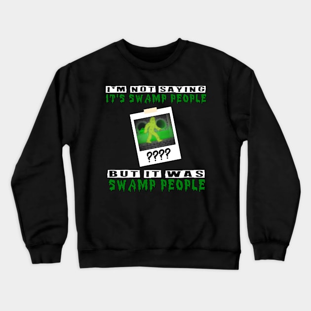 It was Swamp People Crewneck Sweatshirt by hauntedgriffin